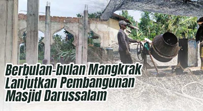 Pembangunan Terhenti, Masjid Darussalam Butuh Bantuanmu