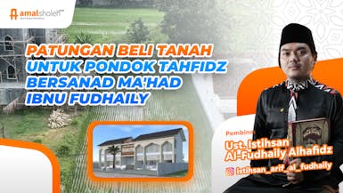 Sedekah Jariyah Pembebasan Tanah Pondok Tahfidz Bersanad Ibnu Fudhaily