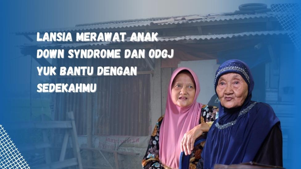 Lansia Merawat Anak Down Syndrome dan ODGJ, Bantu Mereka dengan Sedekahmu
