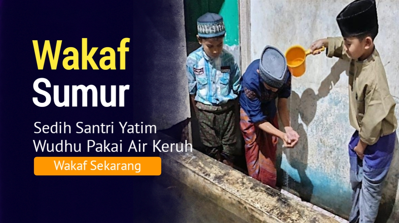 WAKAF SUMUR, Bangun Sarana Air Bersih Untuk Yatim Berwudhuu