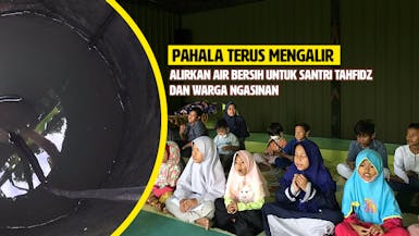 Pahala Terus Mengalir. Alirkan Air Bersih untuk Santri Tahfidz dan Warga Ngasinan