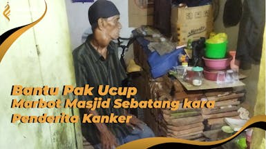 BANTU PAK UCUP, MARBOT MASJID SEBATANG KARA PENDERITA KANKER