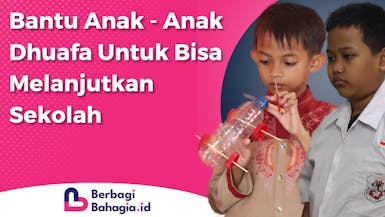 Bantu Anak - Anak Dhuafa Untuk Bisa Melanjutkan Sekolah