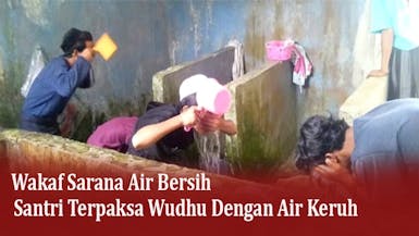 Wakaf Sarana Air Bersih, Santri Terpaksa Wudhu Pakai Air Keruh!