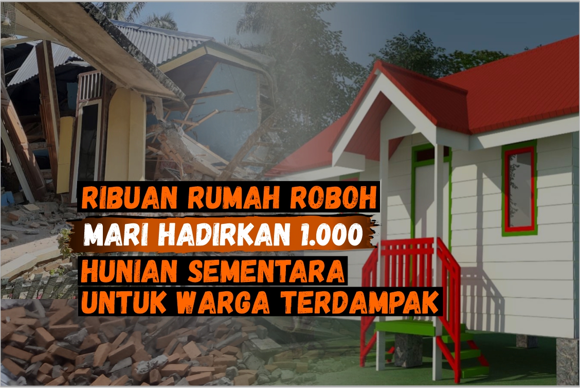 Ribuan Rumah Rusak Akibat Gempa, Hadirkan 1000 Hunian Sementara Untuk Warga Terdampak !