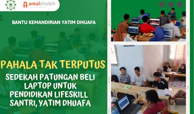 PAHALA TAK TERPUTUS!!! Yuk,Sedekah Patungan Beli Laptop Untuk Santri dan Anak Yatim Dhuafa Peserta Pendidikan Life Skill.