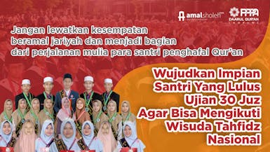 Bantu Santri Rumah Tahfidz Yang Lulus Ujian 30 Juz Agar Bisa Menghadiri Wisuda Tahfidz Nasional