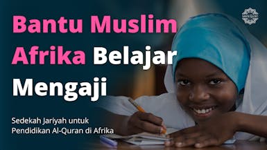 Sedekah Jariyah untuk Pendidikan Quran Muslim di Afrika