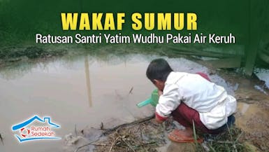 WAKAF SUMUR, Ratusan Santri Wudhu Pakai Air Keruh