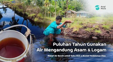 Wakaf Air Bersih untuk Suku Akit & Mualaf Pedalaman Riau