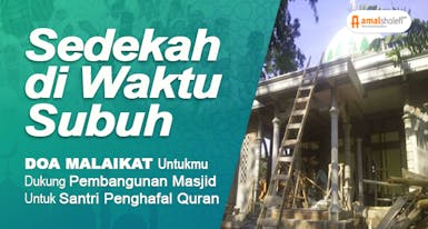 Rutin Sedekah Subuh, Amal Jariyah Membangun Masjid Untuk Pesantren Quran