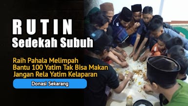 RUTIN SEDEKAH SUBUH, Bantu 100 Yatim Jangan Kelaparan