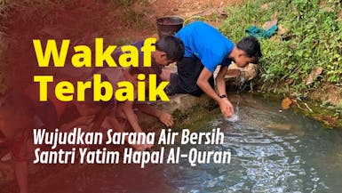 WAKAF TERBAIK, Wujudkan Sarana Air Bersih Hapiz Quran Yatim