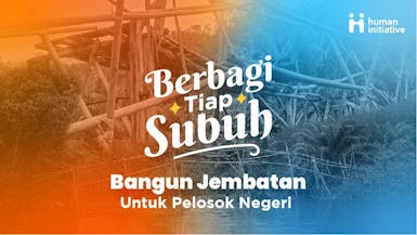 Raih Berkah! Sedekah Tiap Subuh Bangun Jembatan Untuk Pelosok Negeri