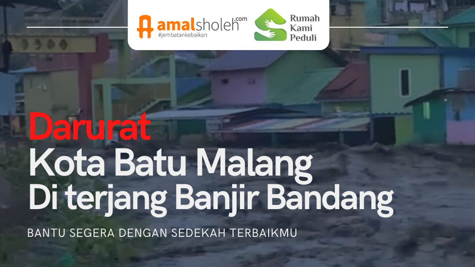 Banjir Bandang terjang Malang, Mari Kita Bantu dengan Sedekah Terbaik Kita