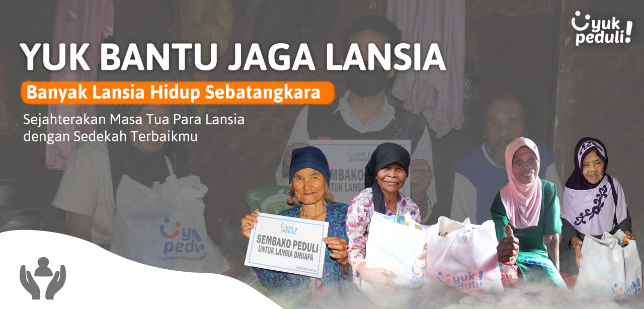 JAGA LANSIA | Sejahterakan Masa Tua Para Lansia dengan Sedekah Terbaik
