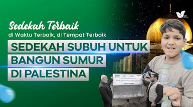 2 Pahala dalam 1 Kebaikan: Sedekah Subuh untuk Bangun Sumur di Palestina