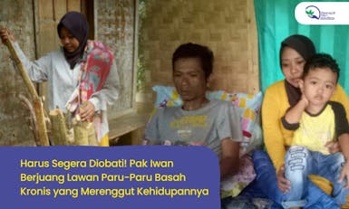 Tolong! Paru-Paru Basah Kronis Merenggut Kehidupan Pak Iwan dan Keluarganya